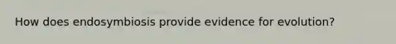 How does endosymbiosis provide evidence for evolution?