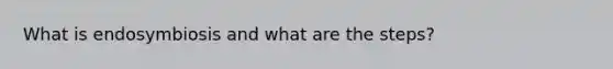 What is endosymbiosis and what are the steps?
