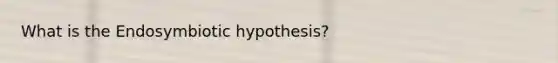 What is the Endosymbiotic hypothesis?