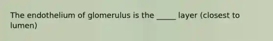 The endothelium of glomerulus is the _____ layer (closest to lumen)