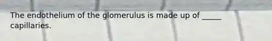 The endothelium of the glomerulus is made up of _____ capillaries.