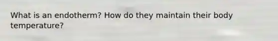 What is an endotherm? How do they maintain their body temperature?