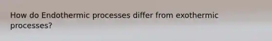 How do Endothermic processes differ from exothermic processes?