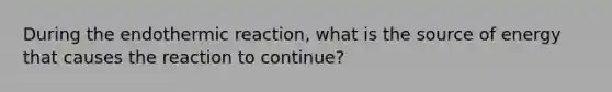 During the endothermic reaction, what is the source of energy that causes the reaction to continue?