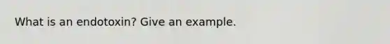 What is an endotoxin? Give an example.