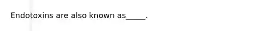 Endotoxins are also known as_____.