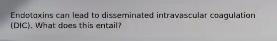 Endotoxins can lead to disseminated intravascular coagulation (DIC). What does this entail?