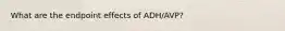 What are the endpoint effects of ADH/AVP?