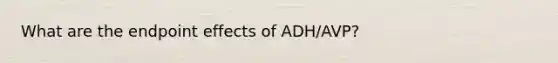 What are the endpoint effects of ADH/AVP?