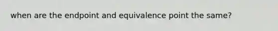 when are the endpoint and equivalence point the same?