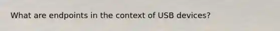 What are endpoints in the context of USB devices?