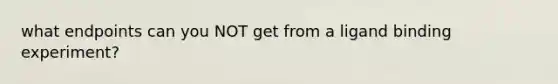 what endpoints can you NOT get from a ligand binding experiment?