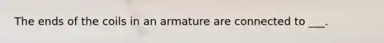 The ends of the coils in an armature are connected to ___.