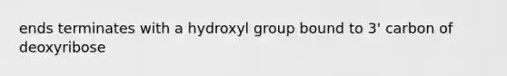 ends terminates with a hydroxyl group bound to 3' carbon of deoxyribose