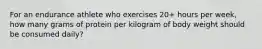 For an endurance athlete who exercises 20+ hours per week, how many grams of protein per kilogram of body weight should be consumed daily?