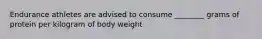 Endurance athletes are advised to consume ________ grams of protein per kilogram of body weight