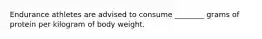 Endurance athletes are advised to consume ________ grams of protein per kilogram of body weight.