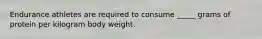 Endurance athletes are required to consume _____ grams of protein per kilogram body weight.