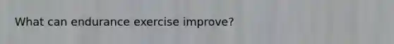 What can endurance exercise improve?