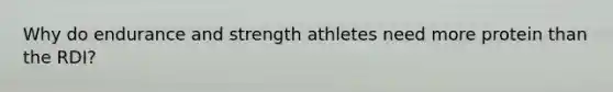 Why do endurance and strength athletes need more protein than the RDI?