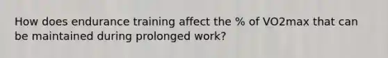 How does endurance training affect the % of VO2max that can be maintained during prolonged work?