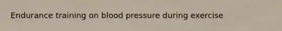 Endurance training on blood pressure during exercise