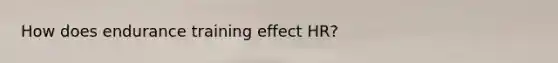 How does endurance training effect HR?