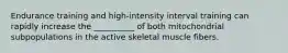 Endurance training and high-intensity interval training can rapidly increase the __________ of both mitochondrial subpopulations in the active skeletal muscle fibers.