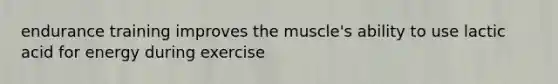 endurance training improves the muscle's ability to use lactic acid for energy during exercise