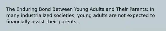 The Enduring Bond Between Young Adults and Their Parents: In many industrialized societies, young adults are not expected to financially assist their parents...