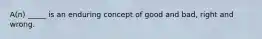 A(n) _____ is an enduring concept of good and bad, right and wrong.