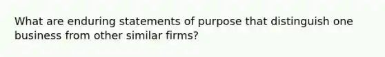 What are enduring statements of purpose that distinguish one business from other similar firms?