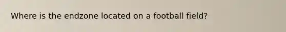 Where is the endzone located on a football field?