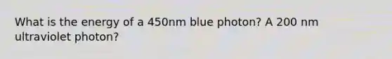 What is the energy of a 450nm blue photon? A 200 nm ultraviolet photon?