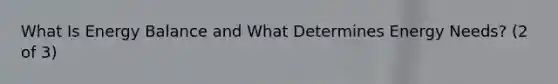 What Is Energy Balance and What Determines Energy Needs? (2 of 3)
