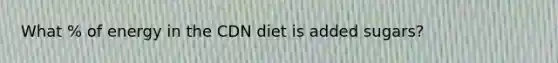 What % of energy in the CDN diet is added sugars?