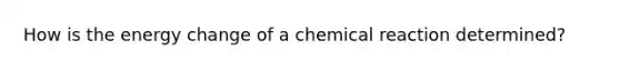 How is the energy change of a chemical reaction determined?