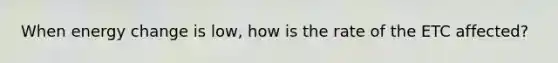 When energy change is low, how is the rate of the ETC affected?
