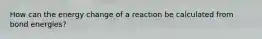 How can the energy change of a reaction be calculated from bond energies?