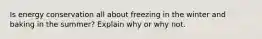 Is energy conservation all about freezing in the winter and baking in the summer? Explain why or why not.