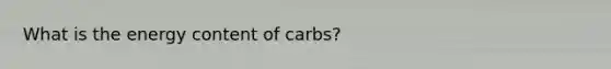 What is the energy content of carbs?