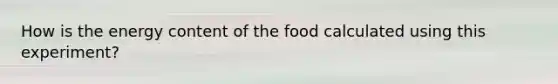 How is the energy content of the food calculated using this experiment?