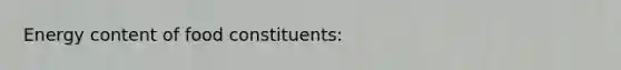 Energy content of food constituents: