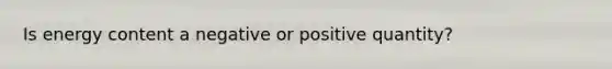 Is energy content a negative or positive quantity?