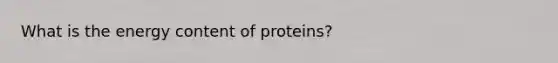 What is the energy content of proteins?