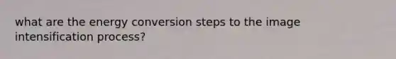 what are the energy conversion steps to the image intensification process?