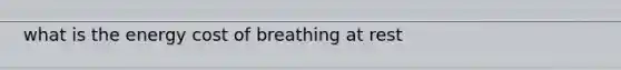 what is the energy cost of breathing at rest