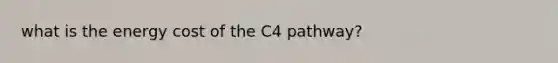 what is the energy cost of the C4 pathway?