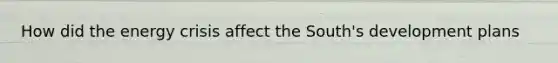 How did the energy crisis affect the South's development plans
