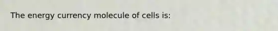 The energy currency molecule of cells is: